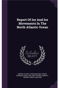 Report Of Ice And Ice Movements In The North Atlantic Ocean