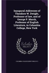 Inaugural Addresses of Theodore W. Dwight, Professor of law, and of George P. Marsh, Professor of English Literature, in Columbia College, New York