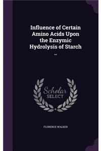 Influence of Certain Amino Acids Upon the Enzymic Hydrolysis of Starch ..
