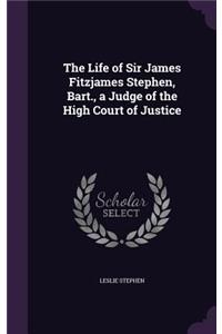 The Life of Sir James Fitzjames Stephen, Bart., a Judge of the High Court of Justice