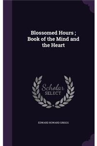 Blossomed Hours; Book of the Mind and the Heart