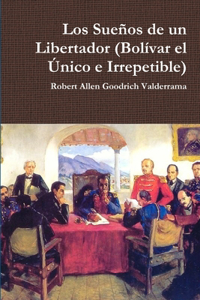 Sueños de un Libertador (Bolívar el Único e Irrepetible)