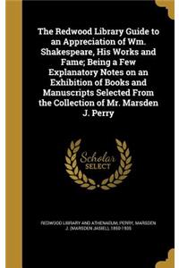 Redwood Library Guide to an Appreciation of Wm. Shakespeare, His Works and Fame; Being a Few Explanatory Notes on an Exhibition of Books and Manuscripts Selected From the Collection of Mr. Marsden J. Perry