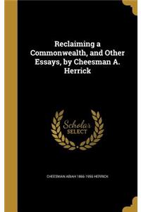 Reclaiming a Commonwealth, and Other Essays, by Cheesman A. Herrick