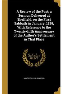 A Review of the Past; a Sermon Delivered at Sheffield, on the First Sabbath in January, 1839, With Reference to the Twenty-fifth Anniversary of the Author's Settlement in That Place