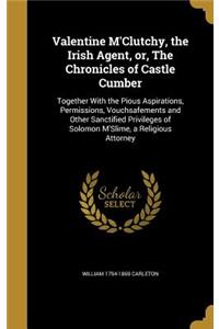 Valentine M'Clutchy, the Irish Agent, or, The Chronicles of Castle Cumber