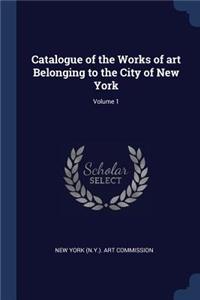 Catalogue of the Works of Art Belonging to the City of New York; Volume 1