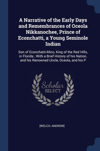 A Narrative of the Early Days and Remembrances of Oceola Nikkanochee, Prince of Econchatti, a Young Seminole Indian