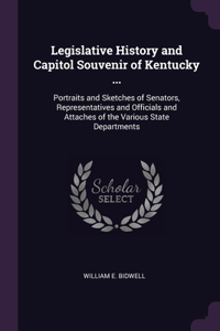 Legislative History and Capitol Souvenir of Kentucky ...