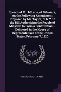 Speech of Mr. m'Lane, of Delaware, on the Following Amendment Proposed by Mr. Taylor, of N.Y. to the Bill Authorising the People of Missouri to Form a Constitution ... Delivered in the House of Representatives of the United States, February 7, 1820