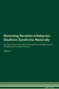 Reversing Keratitis-Ichthyosis-Deafness Syndrome Naturally the Raw Vegan Plant-Based Detoxification & Regeneration Workbook for Healing Patients. Volume 2