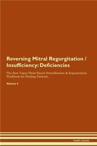 Reversing Mitral Regurgitation / Insufficiency: Deficiencies The Raw Vegan Plant-Based Detoxification & Regeneration Workbook for Healing Patients. Volume 4