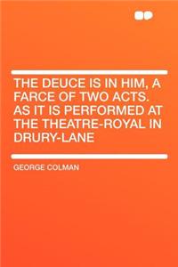 The Deuce Is in Him, a Farce of Two Acts. as It Is Performed at the Theatre-Royal in Drury-Lane