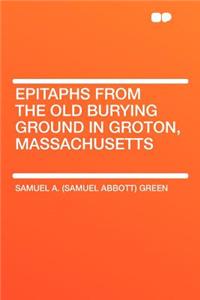 Epitaphs from the Old Burying Ground in Groton, Massachusetts