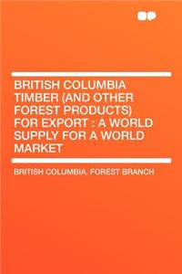 British Columbia Timber (and Other Forest Products) for Export
