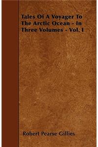 Tales Of A Voyager To The Arctic Ocean - In Three Volumes - Vol. I