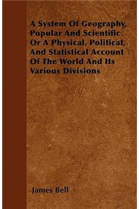 A System Of Geography, Popular And Scientific Or A Physical, Political, And Statistical Account Of The World And Its Various Divisions