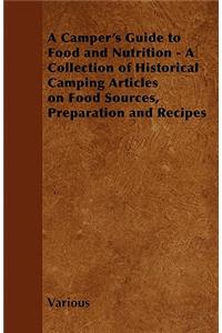 Camper's Guide to Food and Nutrition - A Collection of Historical Camping Articles on Food Sources, Preparation and Recipes