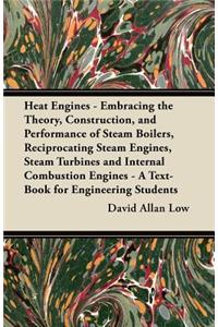 Heat Engines - Embracing the Theory, Construction, and Performance of Steam Boilers, Reciprocating Steam Engines, Steam Turbines and Internal Combustion Engines - A Text-Book for Engineering Students