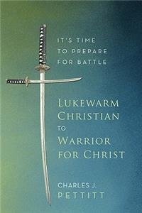 Lukewarm Christian to Warrior for Christ