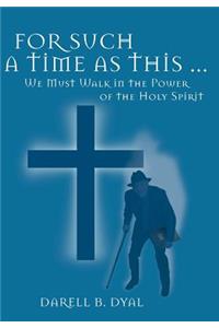 For Such a Time as This ...: We Must Walk in the Power of the Holy Spirit