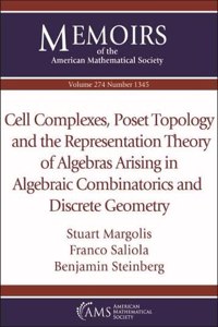 Cell Complexes, Poset Topology and the Representation Theory of Algebras Arising in Algebraic Combinatorics and Discrete Geometry