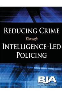 Reducing Crime Through Intelligence-Led Policing