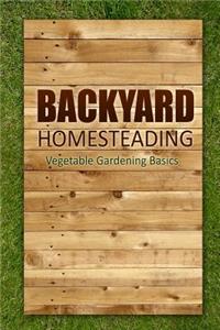 Backyard Homesteading - Vegetable Gardening Basics