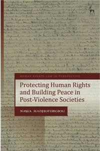 Protecting Human Rights and Building Peace in Post-Violence Societies