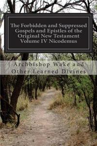 Forbidden and Suppressed Gospels and Epistles of the Original New Testament Volume IV Nicodemus