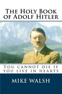 The Holy Book of Adolf Hitler: Like Jesus Christ the Name of Adolf Hitler Refuses to Die