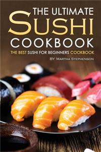 The Ultimate Sushi Cookbook - The Best Sushi for Beginners Cookbook