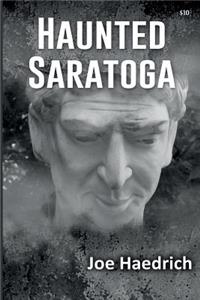 Haunted Saratoga: Ghosts of the Spa City: Ghosts of the Spa City