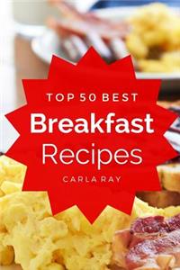 Breakfast: Top 50 Best Breakfast Recipes - The Quick, Easy, & Delicious Everyday Cookbook!