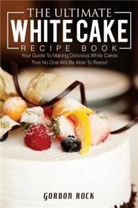 The Ultimate White Cake Recipe Book