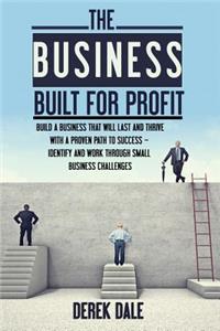 The Business Built for Profit: Build a Business That Will Last and Thrive with a Proven Path to Success - Identify and Work Through Small Business Challenges.