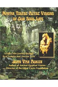 Mayan Toltec Aztec Visions of Our Soul Life