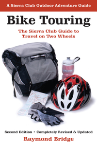 Bike Touring: The Sierra Club Guide to Travel on Two Wheels