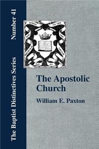 Apostolic Church; Being an Inquiry into the Constitution and Polity of that Visible Organization Set Up by Jesus Christ and His Apostles