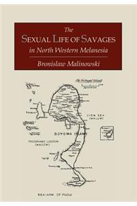 Sexual Life of Savages In North-Western Melanesia; An Ethnographic Account of Courtship, Marriage and Family Life Among the Natives of the Trobriand Islands, British New Guinea
