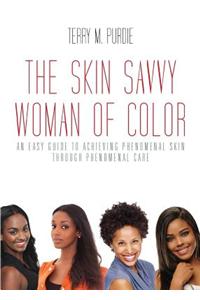 The Skin-Savvy Woman of Color: An Easy Guide to Achieving Phenomenal Skin Through Phenomenal Care