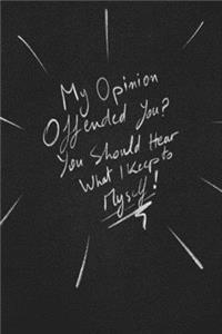 My Opinion Offended You. You Should Hear What I Keep To Myself.