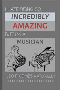 I Hate Being So Incredibly Amazing But I'm A Musician... So It Comes Naturally