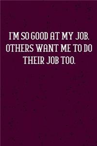I'm So Good At My Job, Others Want Me To Do Their Job Too.