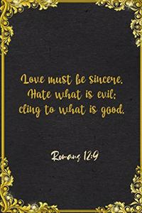 Love must be sincere. Hate what is evil; cling to what is good. Romans 12