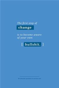 first step of change is to become aware of your own bullshit