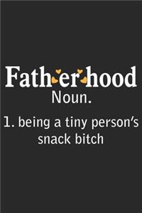 Fatherhood noun. 1. being a tiny person's snack bitch