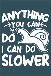 Anything you can do I can do slower