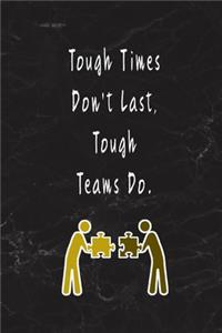 Tough Times Don't Last, Tough Teams Do.