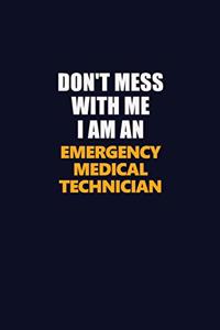 Don't Mess With Me Because I Am An Emergency medical technician